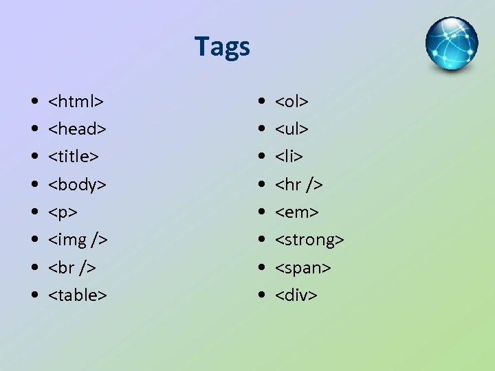 Tags • • <html> <head> <title> <body> <p> <img /> <br /> <table> •