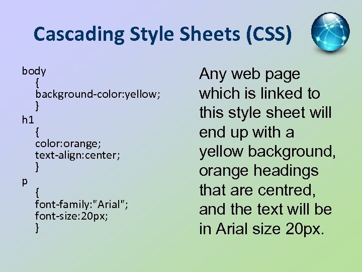 Cascading Style Sheets (CSS) body { background-color: yellow; } h 1 { color: orange;