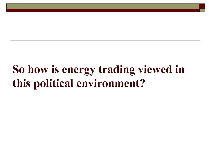 So how is energy trading viewed in this political environment? 