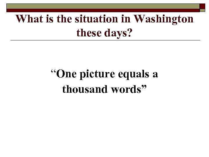 What is the situation in Washington these days? “One picture equals a thousand words”