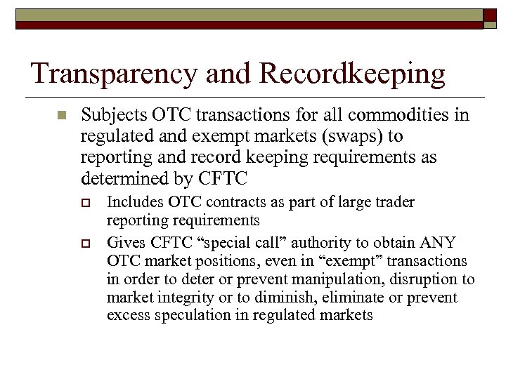 Transparency and Recordkeeping n Subjects OTC transactions for all commodities in regulated and exempt
