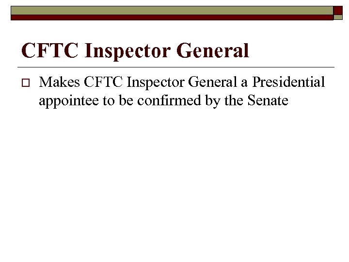 CFTC Inspector General o Makes CFTC Inspector General a Presidential appointee to be confirmed