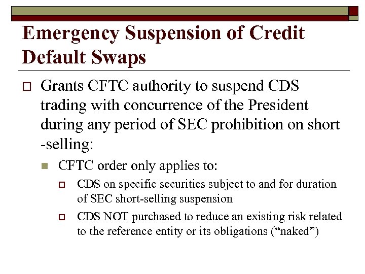 Emergency Suspension of Credit Default Swaps o Grants CFTC authority to suspend CDS trading