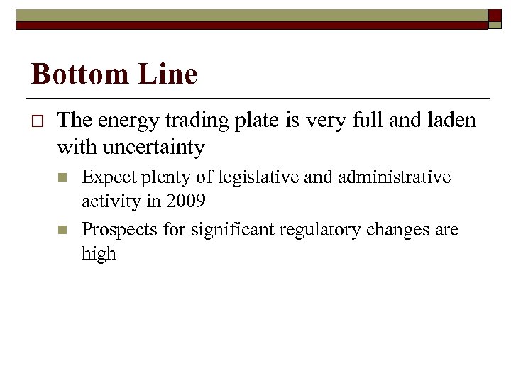 Bottom Line o The energy trading plate is very full and laden with uncertainty