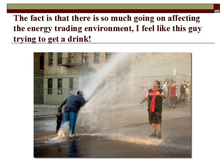 The fact is that there is so much going on affecting the energy trading