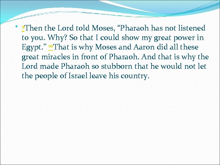  9 Then the Lord told Moses, “Pharaoh has not listened to you. Why?