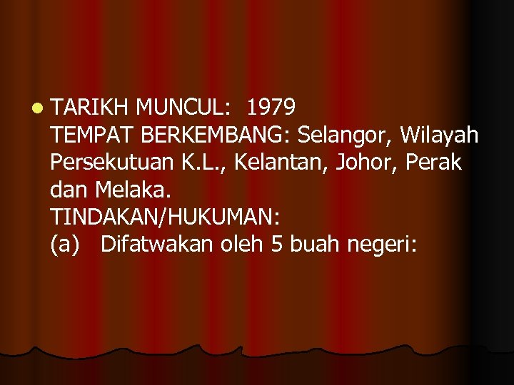 l TARIKH MUNCUL: 1979 TEMPAT BERKEMBANG: Selangor, Wilayah Persekutuan K. L. , Kelantan, Johor,
