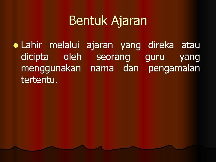 Bentuk Ajaran l Lahir melalui ajaran yang direka atau dicipta oleh seorang guru yang