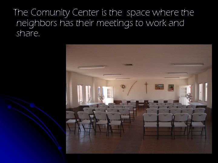 The Comunity Center is the space where the neighbors has their meetings to work