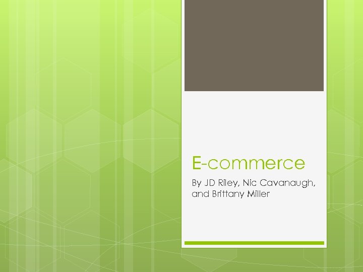 E-commerce By JD Riley, Nic Cavanaugh, and Brittany Miller 