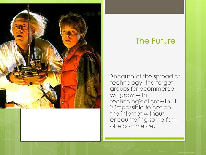 The Future Because of the spread of technology, the target groups for ecommerce will