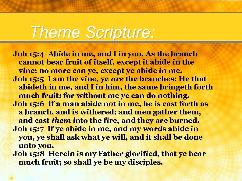Theme Scripture: Joh 15: 4 Abide in me, and I in you. As the