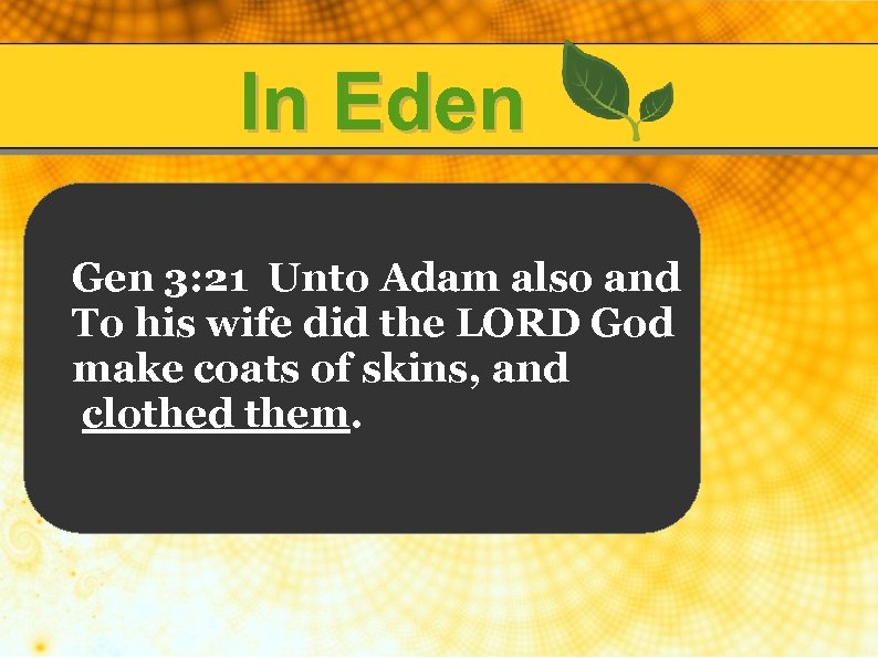 In Eden Gen 3: 21 Unto Adam also and To his wife did the