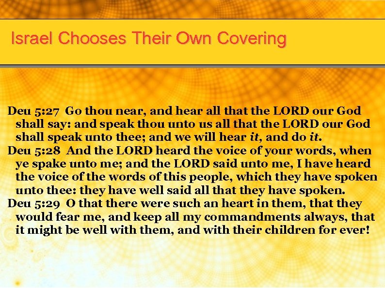 Israel Chooses Their Own Covering Deu 5: 27 Go thou near, and hear all