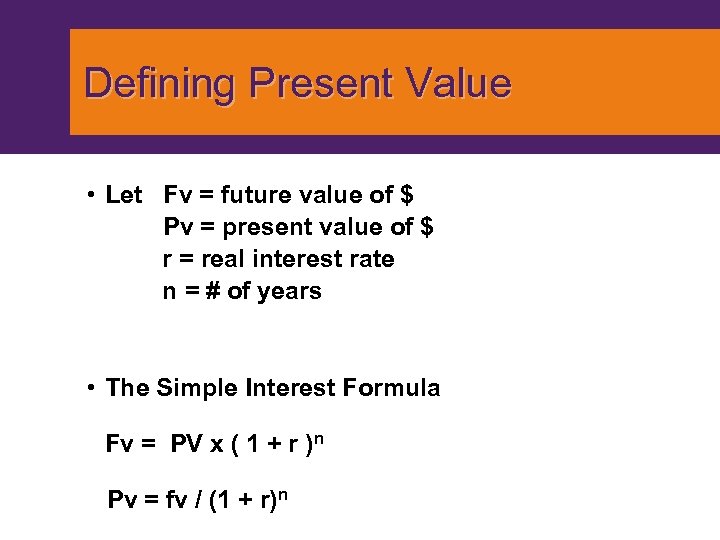 Defining Present Value • Let Fv = future value of $ Pv = present