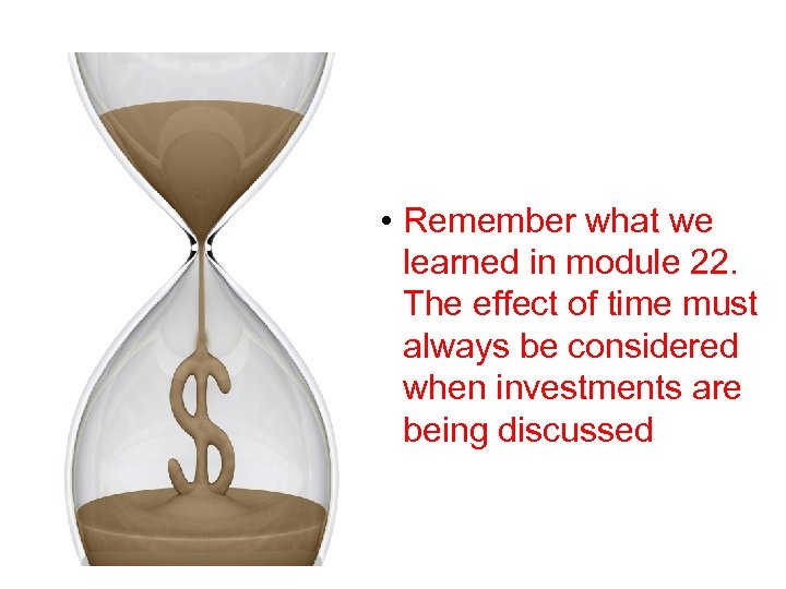  • Remember what we learned in module 22. The effect of time must