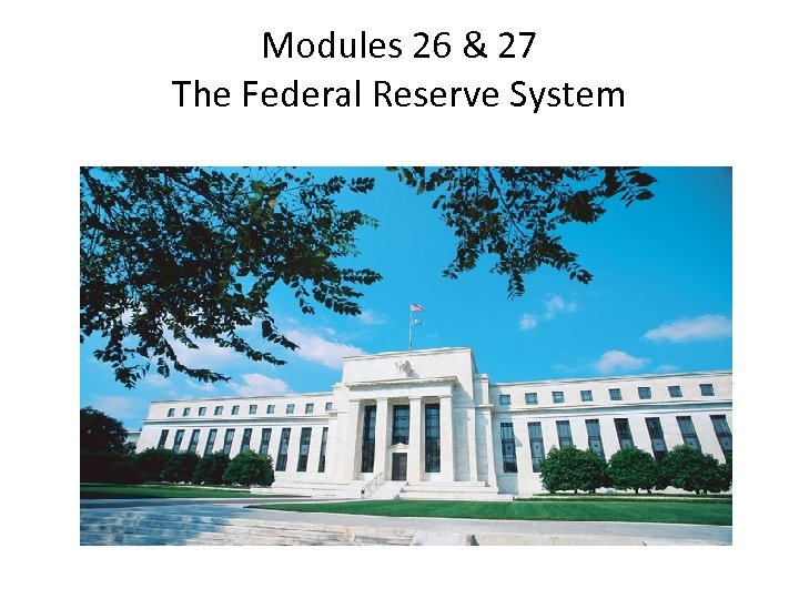 Modules 26 & 27 The Federal Reserve System 