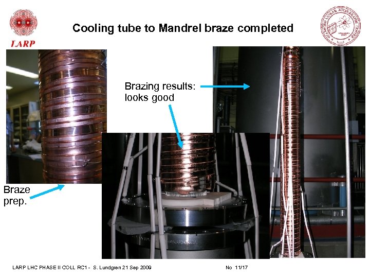 Cooling tube to Mandrel braze completed Brazing results: looks good Braze prep. LARP LHC