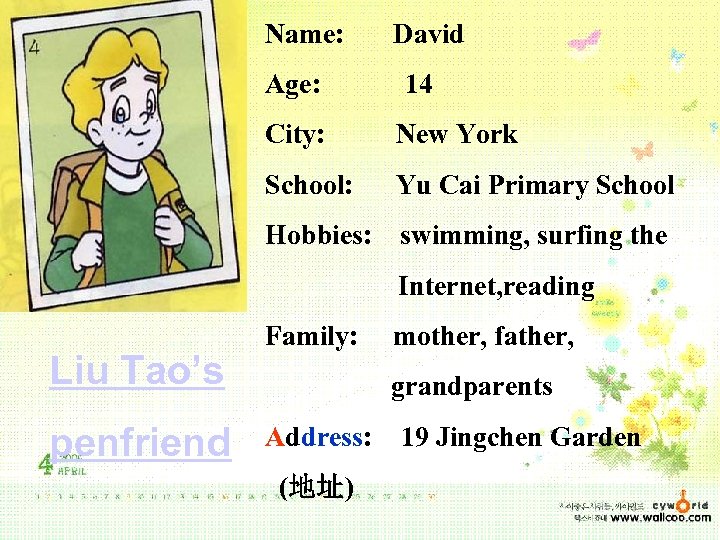 Name: Age: David 14 City: New York School: Yu Cai Primary School Hobbies: swimming,