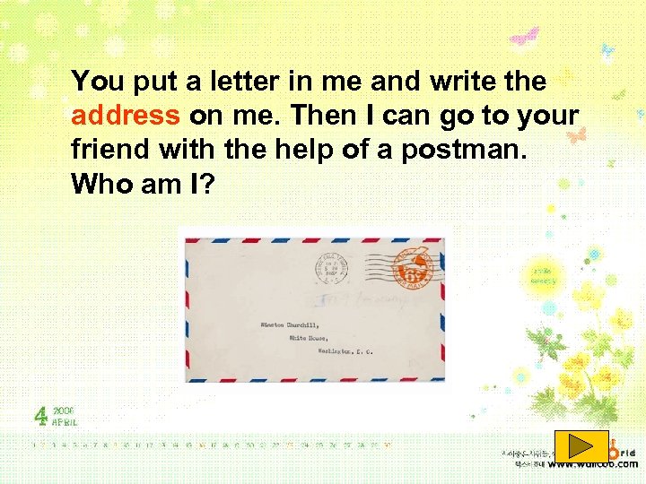 You put a letter in me and write the address on me. Then I