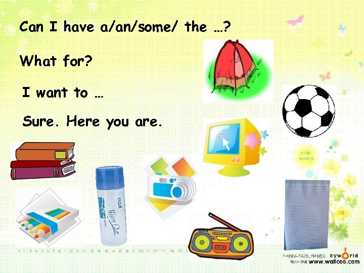 Can I have a/an/some/ the …? What for? I want to … Sure. Here