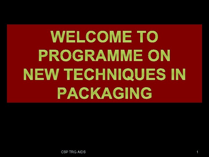 WELCOME TO PROGRAMME ON NEW TECHNIQUES IN PACKAGING CSP TRG AIDS 1 