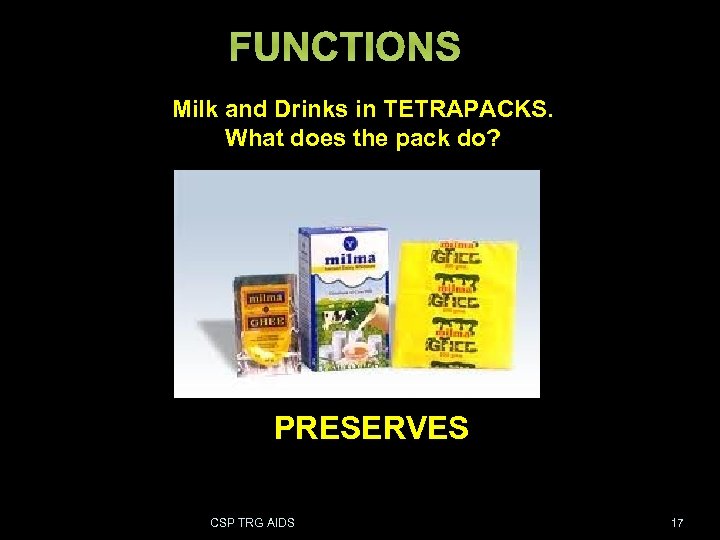 FUNCTIONS Milk and Drinks in TETRAPACKS. What does the pack do? PRESERVES CSP TRG