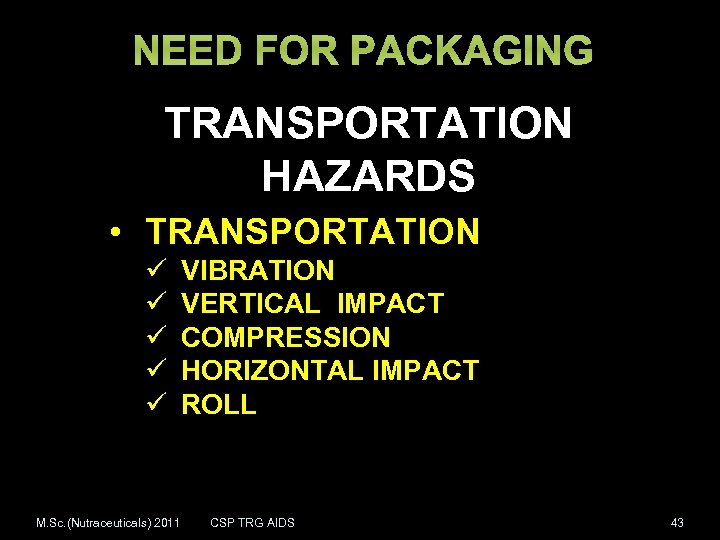 NEED FOR PACKAGING TRANSPORTATION HAZARDS • TRANSPORTATION ü ü ü M. Sc. (Nutraceuticals) 2011