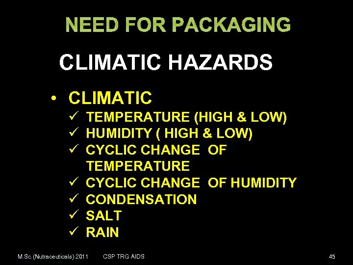 NEED FOR PACKAGING CLIMATIC HAZARDS • CLIMATIC ü TEMPERATURE (HIGH & LOW) ü HUMIDITY