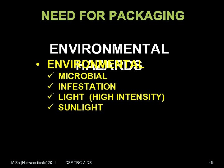 NEED FOR PACKAGING ENVIRONMENTAL • ENVIRONMENTAL HAZARDS ü ü M. Sc. (Nutraceuticals) 2011 MICROBIAL