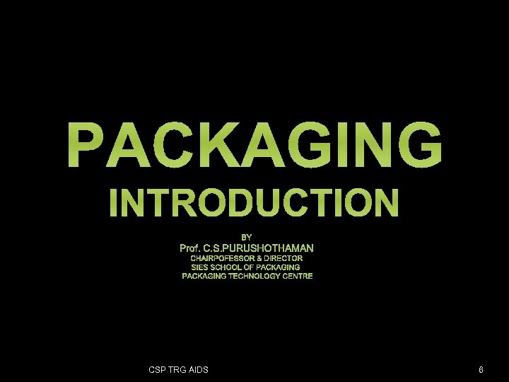 PACKAGING INTRODUCTION BY Prof. C. S. PURUSHOTHAMAN CHAIRPOFESSOR & DIRECTOR SIES SCHOOL OF PACKAGING