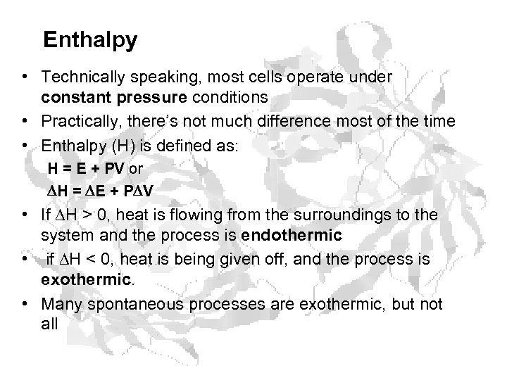 Enthalpy • Technically speaking, most cells operate under constant pressure conditions • Practically, there’s