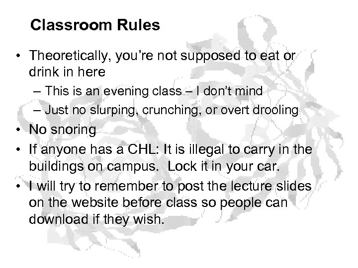 Classroom Rules • Theoretically, you’re not supposed to eat or drink in here –