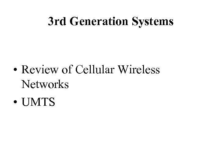 3 rd Generation Systems • Review of Cellular Wireless Networks • UMTS 