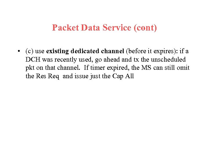 Packet Data Service (cont) • (c) use existing dedicated channel (before it expires): if