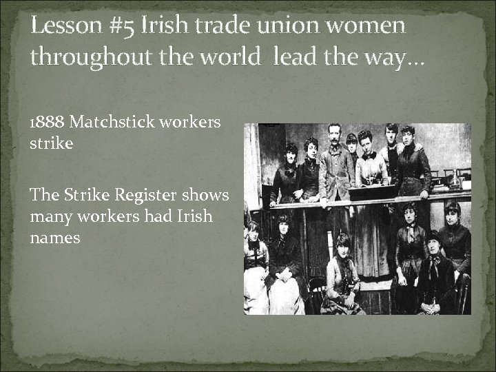 Lesson #5 Irish trade union women throughout the world lead the way… 1888 Matchstick