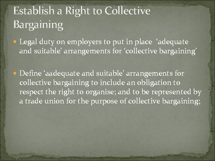 Establish a Right to Collective Bargaining Legal duty on employers to put in place