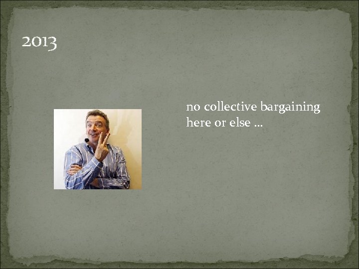 2013 no collective bargaining here or else … 