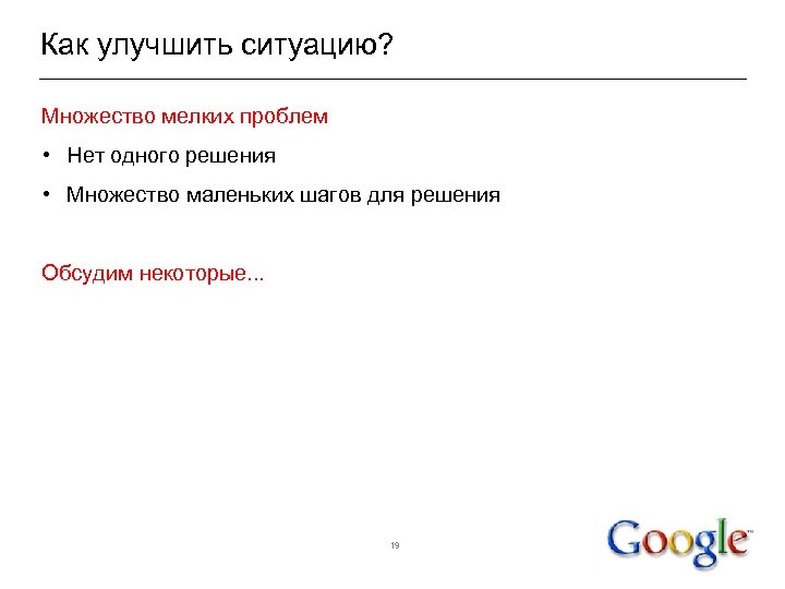 Как улучшить ситуацию? Множество мелких проблем • Нет одного решения • Множество маленьких шагов