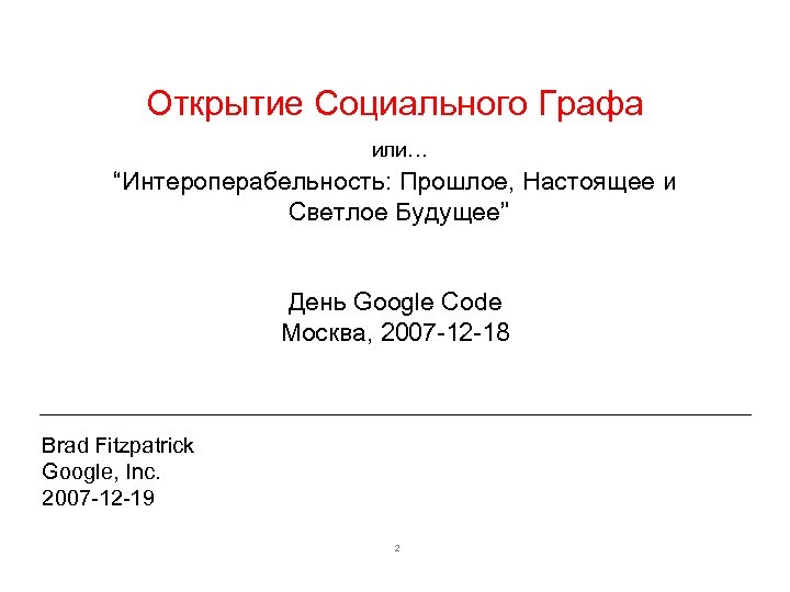 Открытие Социального Графа или… “Интероперабельность: Прошлое, Настоящее и Светлое Будущее” День Google Code Москва,