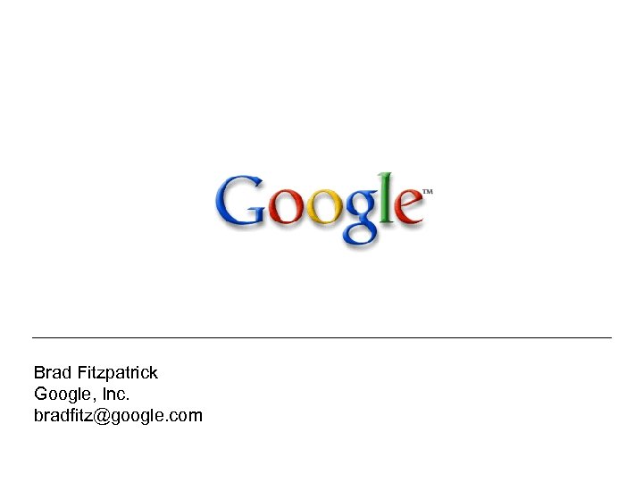 Brad Fitzpatrick Google, Inc. bradfitz@google. com 
