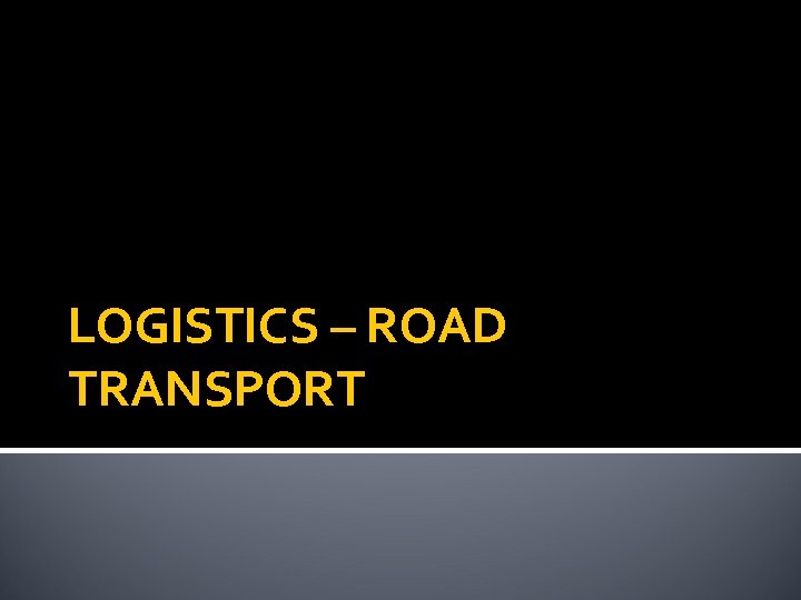 LOGISTICS – ROAD TRANSPORT 