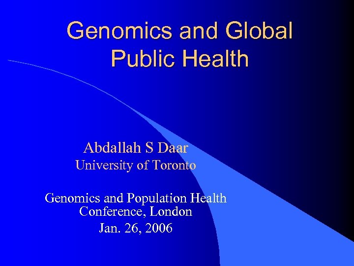 Genomics and Global Public Health Abdallah S Daar University of Toronto Genomics and Population