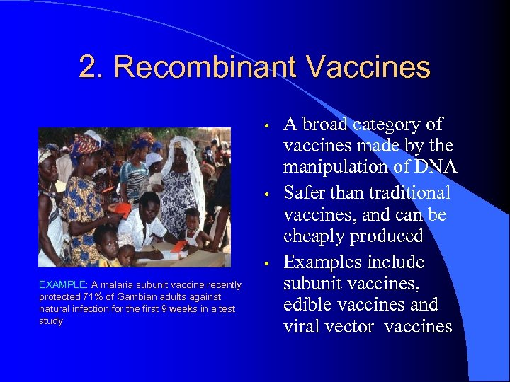 2. Recombinant Vaccines • • • EXAMPLE: A malaria subunit vaccine recently protected 71%