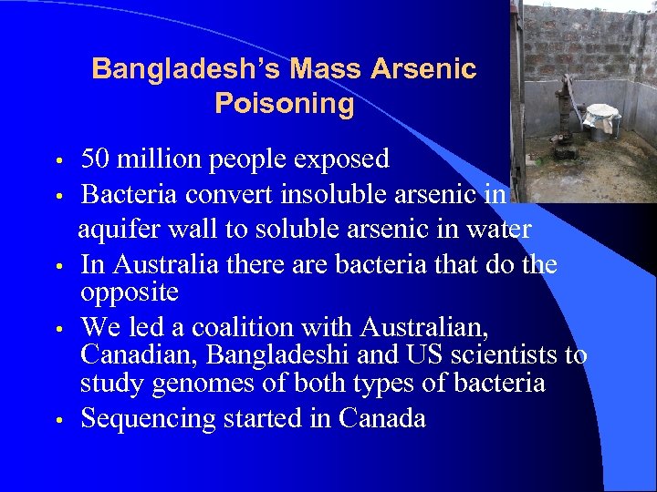 Bangladesh’s Mass Arsenic Poisoning 50 million people exposed • Bacteria convert insoluble arsenic in