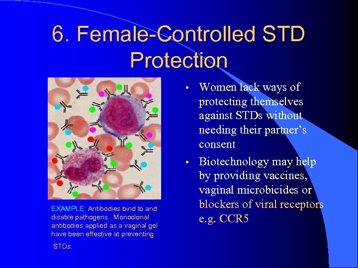 6. Female-Controlled STD Protection • • EXAMPLE: Antibodies bind to and disable pathogens. Monoclonal