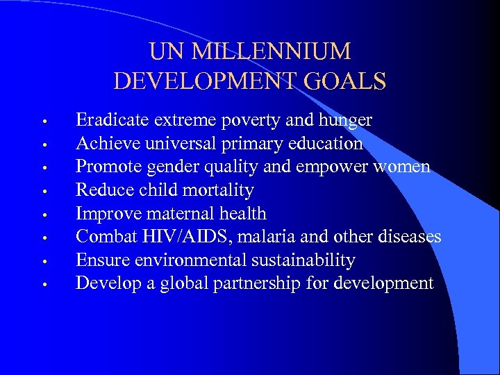 UN MILLENNIUM DEVELOPMENT GOALS • • Eradicate extreme poverty and hunger Achieve universal primary