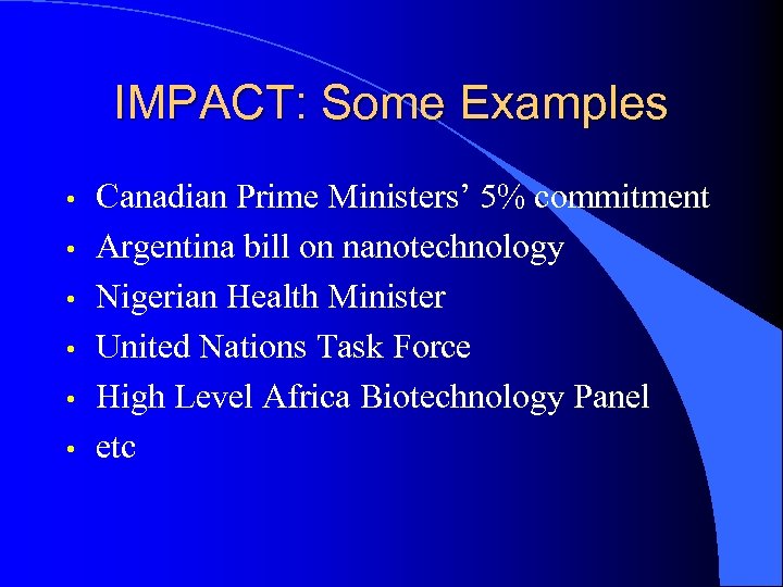 IMPACT: Some Examples • • • Canadian Prime Ministers’ 5% commitment Argentina bill on