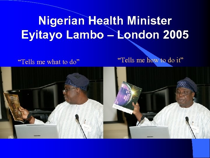 Nigerian Health Minister Eyitayo Lambo – London 2005 “Tells me what to do” “Tells