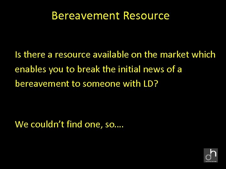Bereavement Resource Is there a resource available on the market which enables you to